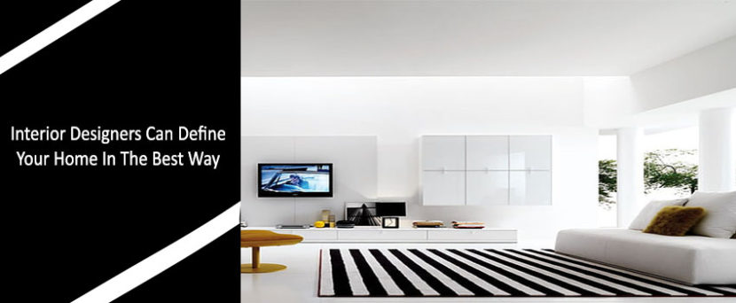 Interior Designers Can Define Your Home In The Best Way