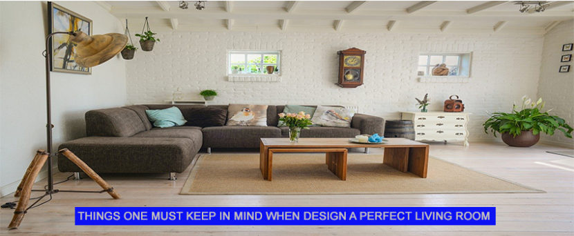 Things one must keep in mind when design a perfect living room