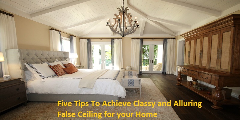 Five Tips To Achieve Classy and Alluring False Ceiling for your Home