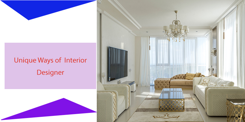 Unique Ways of Interior Designer