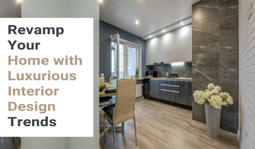 Revamp Your Home with Luxurious Interior Design Trends